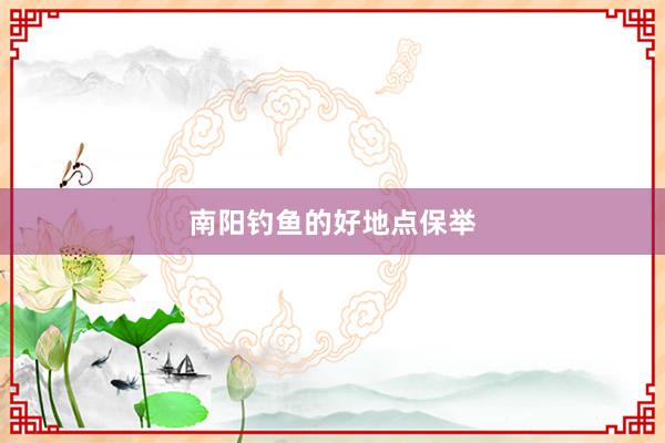 南阳钓鱼的好地点保举