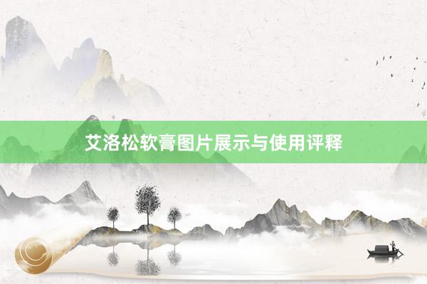 艾洛松软膏图片展示与使用评释
